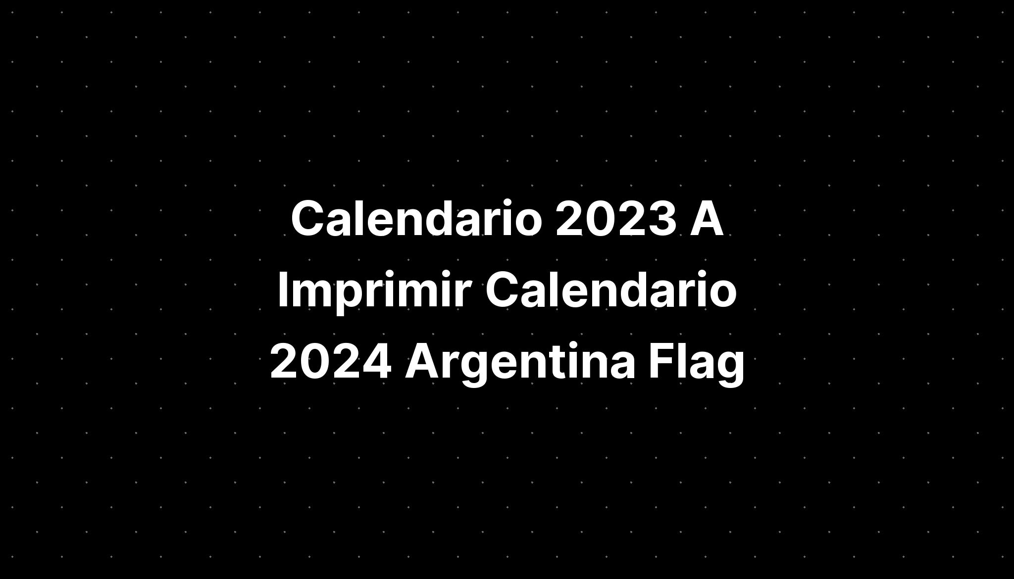 Calendario 2023 A Imprimir Calendario 2024 Argentina Flag IMAGESEE